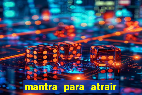 mantra para atrair dinheiro imediatamente